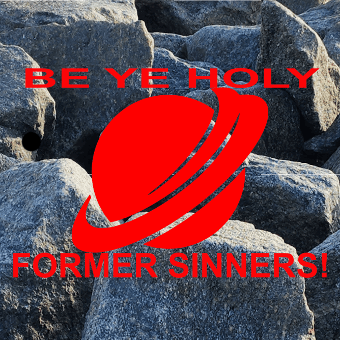 BE YE HOLY FORMER SINNERS